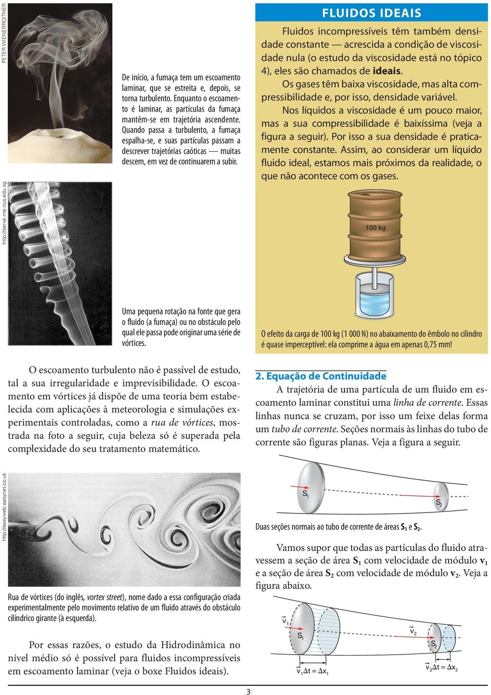 Quando passa a turbulento, a fumaça espalha-se, e suas partículas passam a descrever trajetórias caóticas muitas descem, em vez de continuarem a subir.