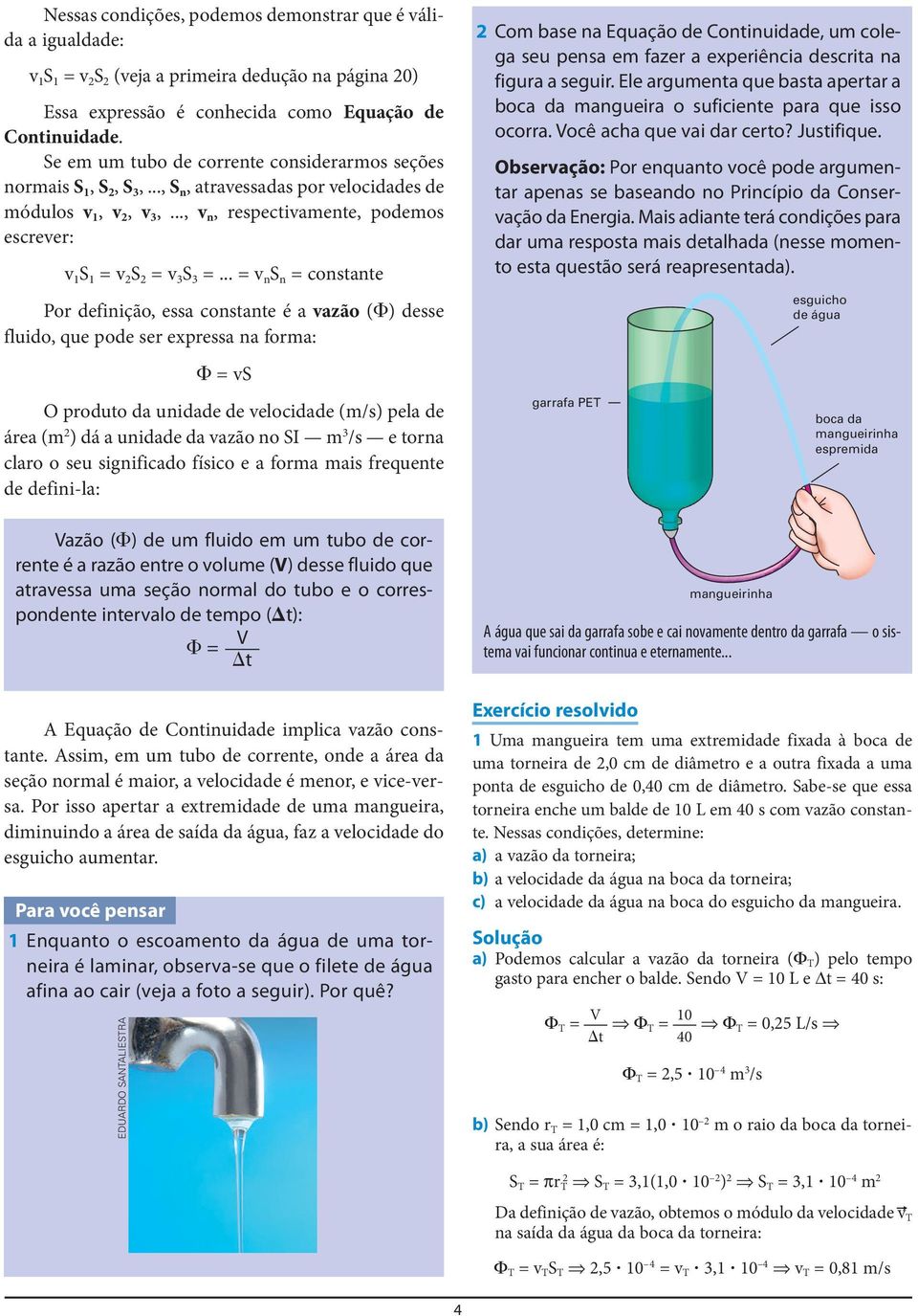 .. = v n S n = constante Por definição, essa constante é a vazão ( ) desse fluido, que pode ser expressa na forma: = vs O produto da unidade de velocidade (m/s) pela de área (m ) dá a unidade da