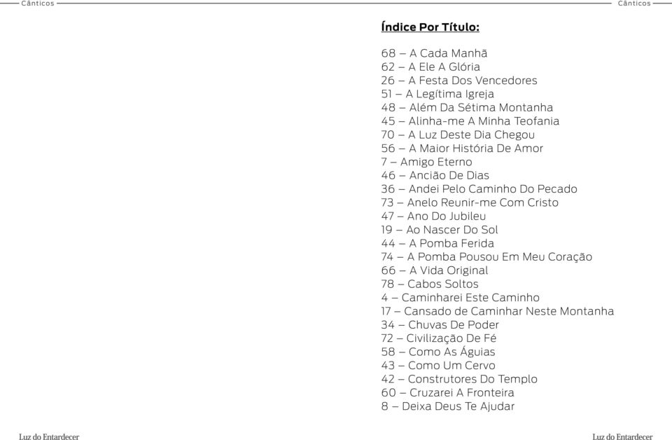 Jubileu 19 Ao Nascer Do Sol 44 A Pomba Ferida 74 A Pomba Pousou Em Meu Coração 66 A Vida Original 78 Cabos Soltos 4 Caminharei Este Caminho 17 Cansado de