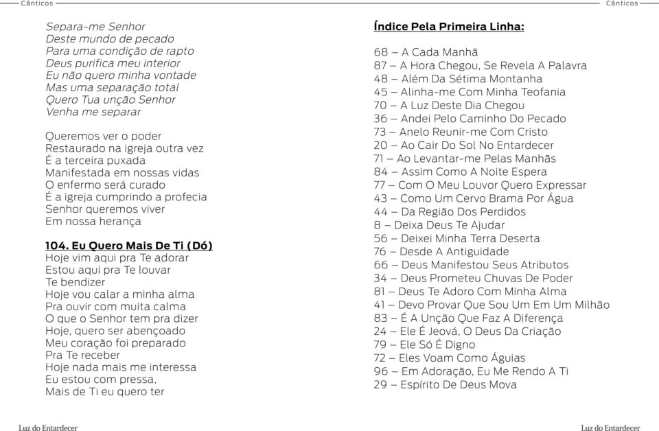 Eu Quero Mais De Ti (Dó) Hoje vim aqui pra Te adorar Estou aqui pra Te louvar Te bendizer Hoje vou calar a minha alma Pra ouvir com muita calma O que o Senhor tem pra dizer Hoje, quero ser abençoado