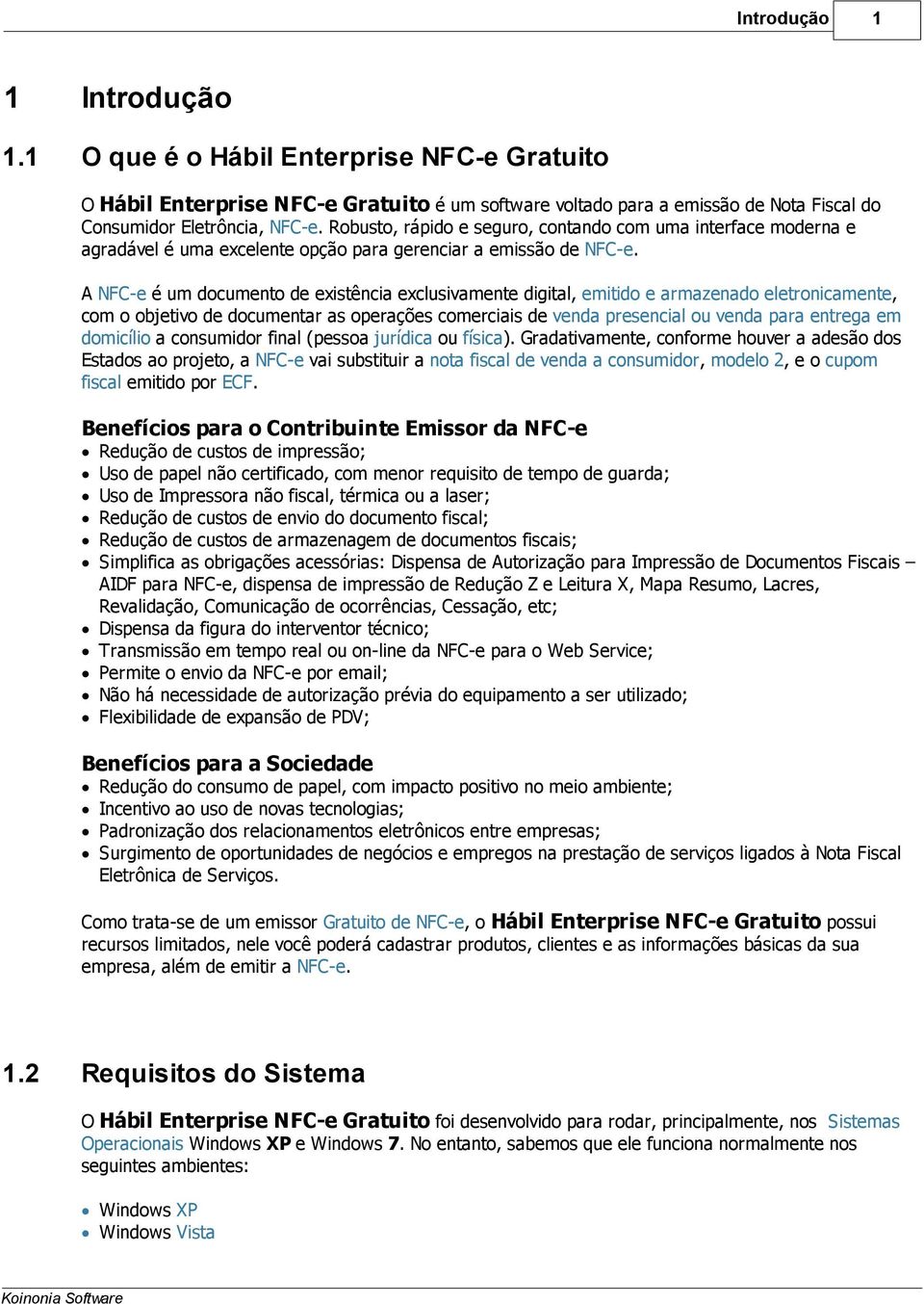 A NFC-e é um documento de existência exclusivamente digital, emitido e armazenado eletronicamente, com o objetivo de documentar as operações comerciais de venda presencial ou venda para entrega em