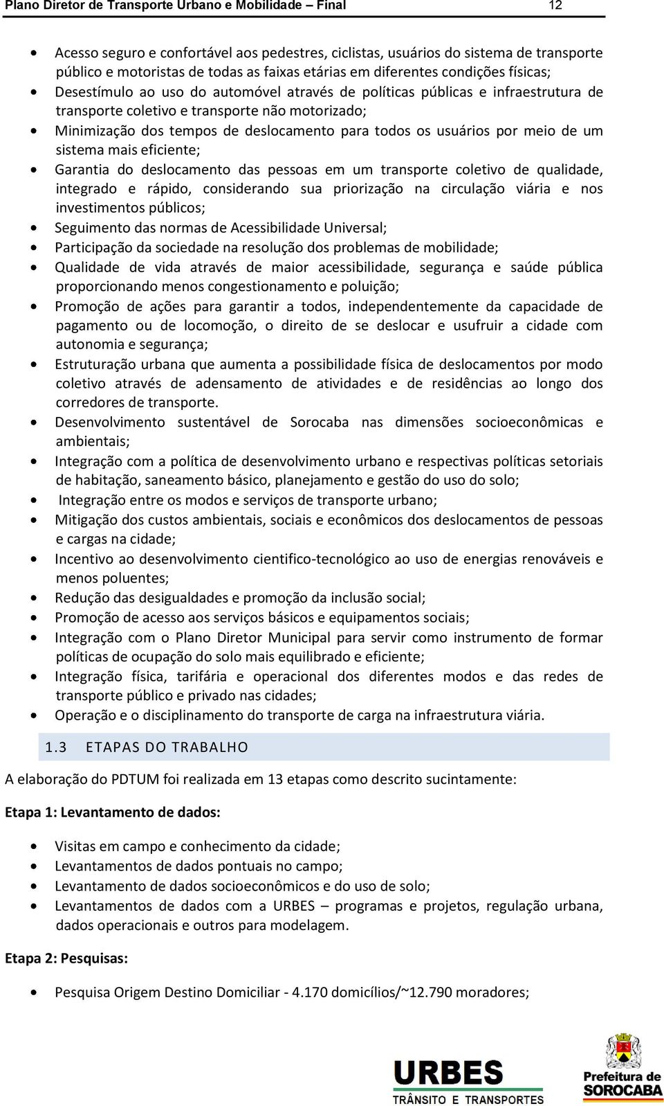 para todos os usuários por meio de um sistema mais eficiente; Garantia do deslocamento das pessoas em um transporte coletivo de qualidade, integrado e rápido, considerando sua priorização na