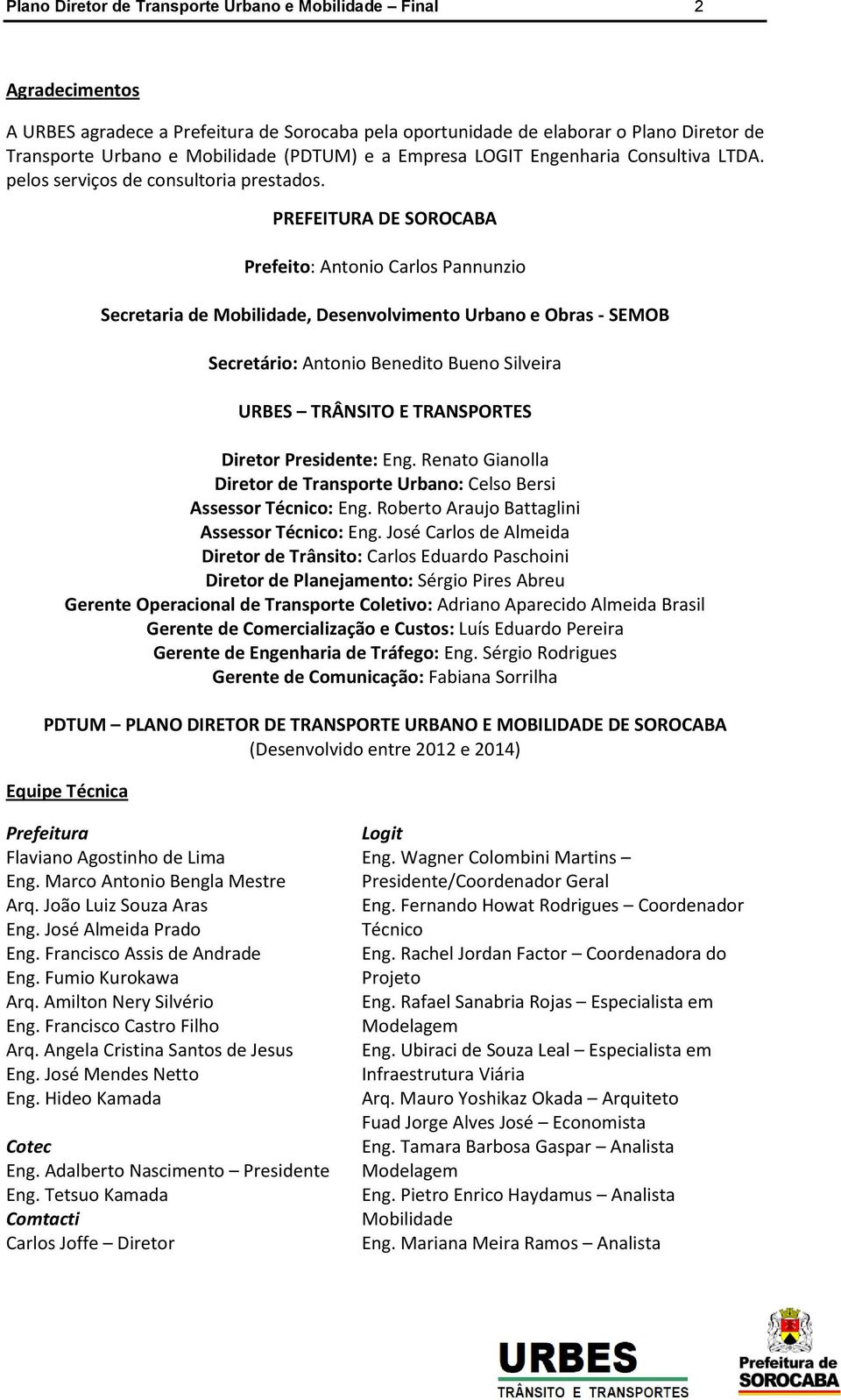 PREFEITURA DE SOROCABA Prefeito: Antonio Carlos Pannunzio Secretaria de Mobilidade, Desenvolvimento Urbano e Obras - SEMOB Secretário: Antonio Benedito Bueno Silveira URBES TRÂNSITO E TRANSPORTES