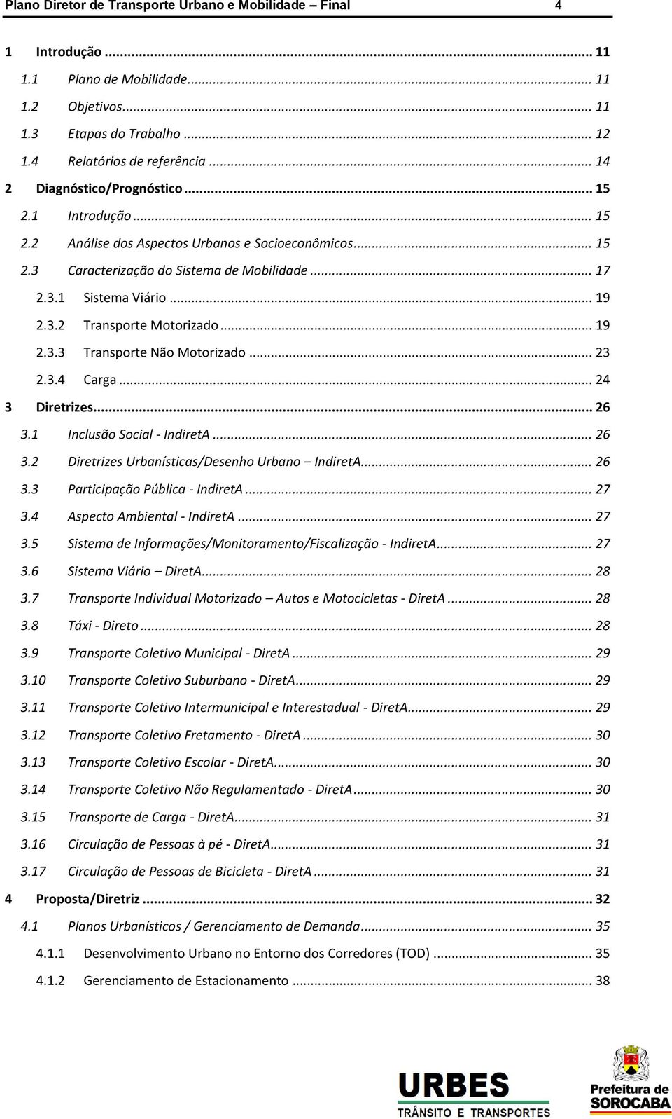 .. 19 2.3.3 Transporte Não Motorizado... 23 2.3.4 Carga... 24 3 Diretrizes... 26 3.1 Inclusão Social - IndiretA... 26 3.2 Diretrizes Urbanísticas/Desenho Urbano IndiretA... 26 3.3 Participação Pública - IndiretA.