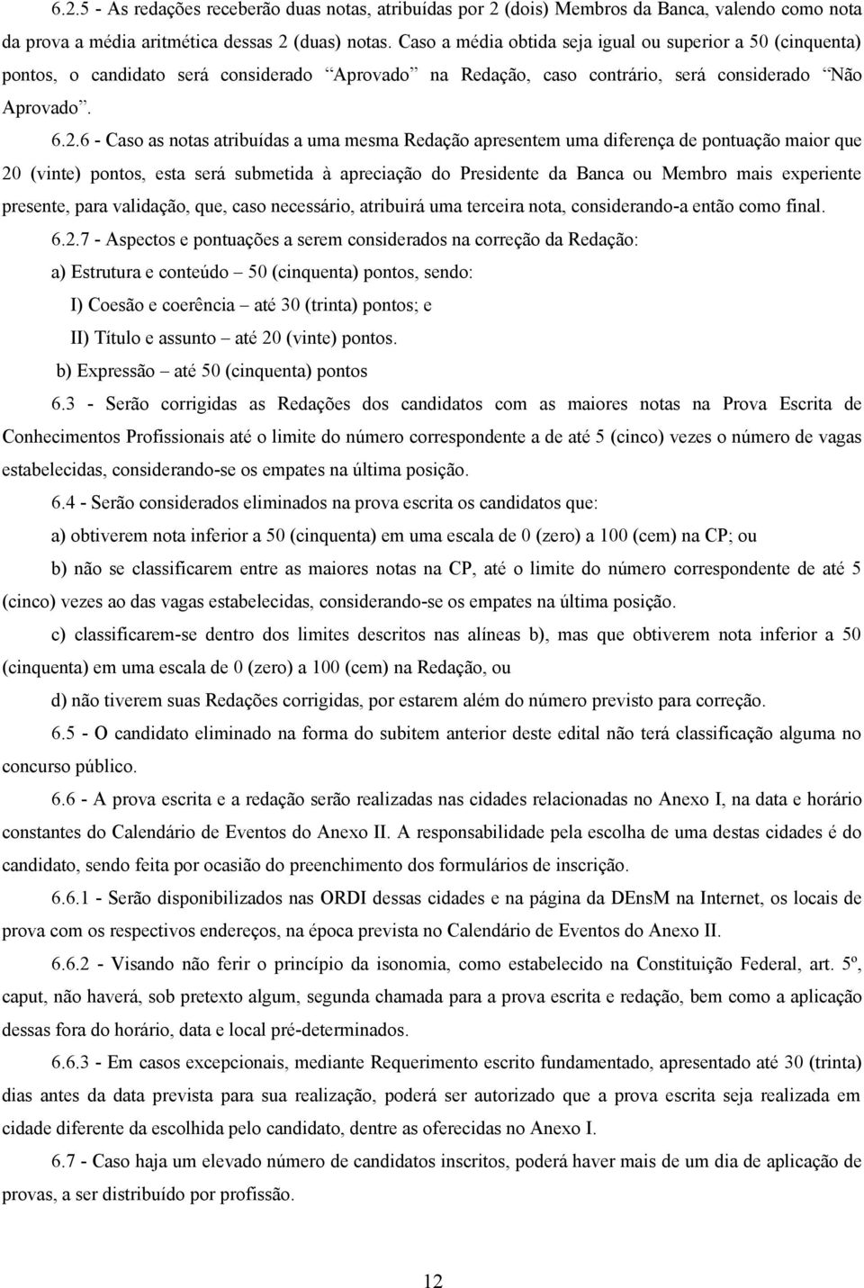 6 - Caso as notas atribuídas a uma mesma Redação apresentem uma diferença de pontuação maior que 20 (vinte) pontos, esta será submetida à apreciação do Presidente da Banca ou Membro mais experiente