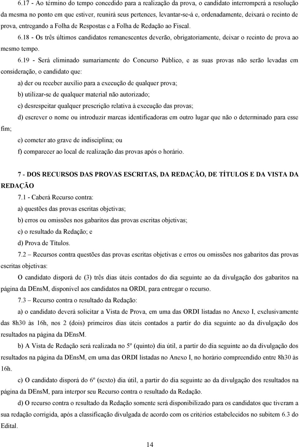 6.19 - Será eliminado sumariamente do Concurso Público, e as suas provas não serão levadas em consideração, o candidato que: a) der ou receber auxílio para a execução de qualquer prova; b)