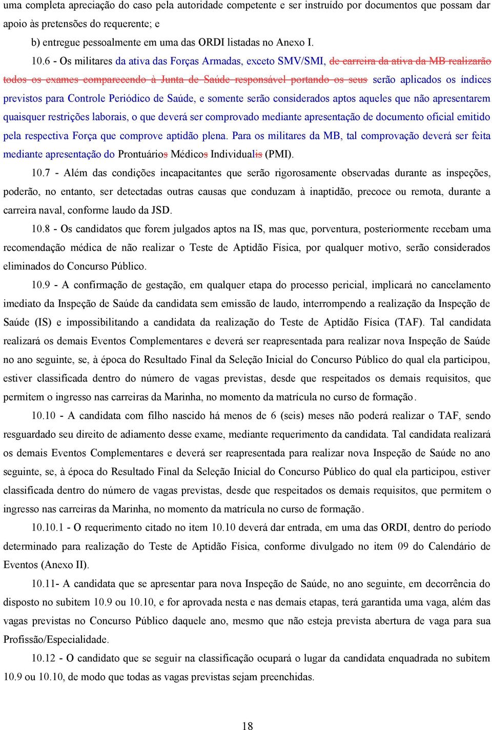 6 - Os militares da ativa das Forças Armadas, exceto SMV/SMI, de carreira da ativa da MB realizarão todos os exames comparecendo à Junta de Saúde responsável portando os seus serão aplicados os