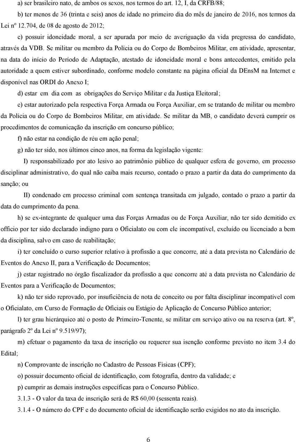 Se militar ou membro da Polícia ou do Corpo de Bombeiros Militar, em atividade, apresentar, na data do início do Período de Adaptação, atestado de idoneidade moral e bons antecedentes, emitido pela