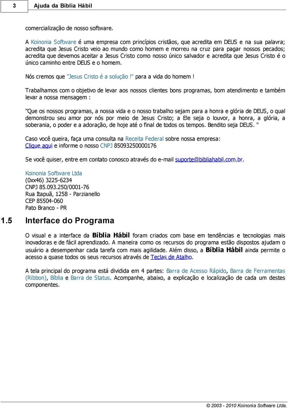 acredita que devemos aceitar a Jesus Cristo como nosso único salvador e acredita que Jesus Cristo é o único caminho entre DEUS e o homem. Nós cremos que "Jesus Cristo é a solução!