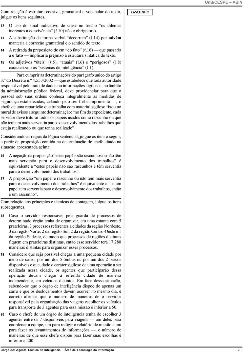 16) que passaria a o fato implicaria prejuízo à estrutura sintática do texto. 15 Os adjetivos úteis (R.5), atuais (R.6) e perigosos (R.8) caracterizam os sistemas de inteligência (R.1).