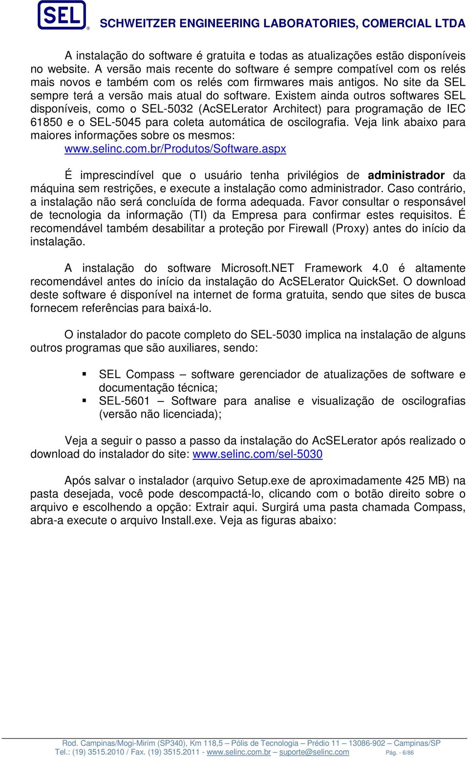 Existem ainda outros softwares SEL disponíveis, como o SEL-5032 (AcSELerator Architect) para programação de IEC 61850 e o SEL-5045 para coleta automática de oscilografia.