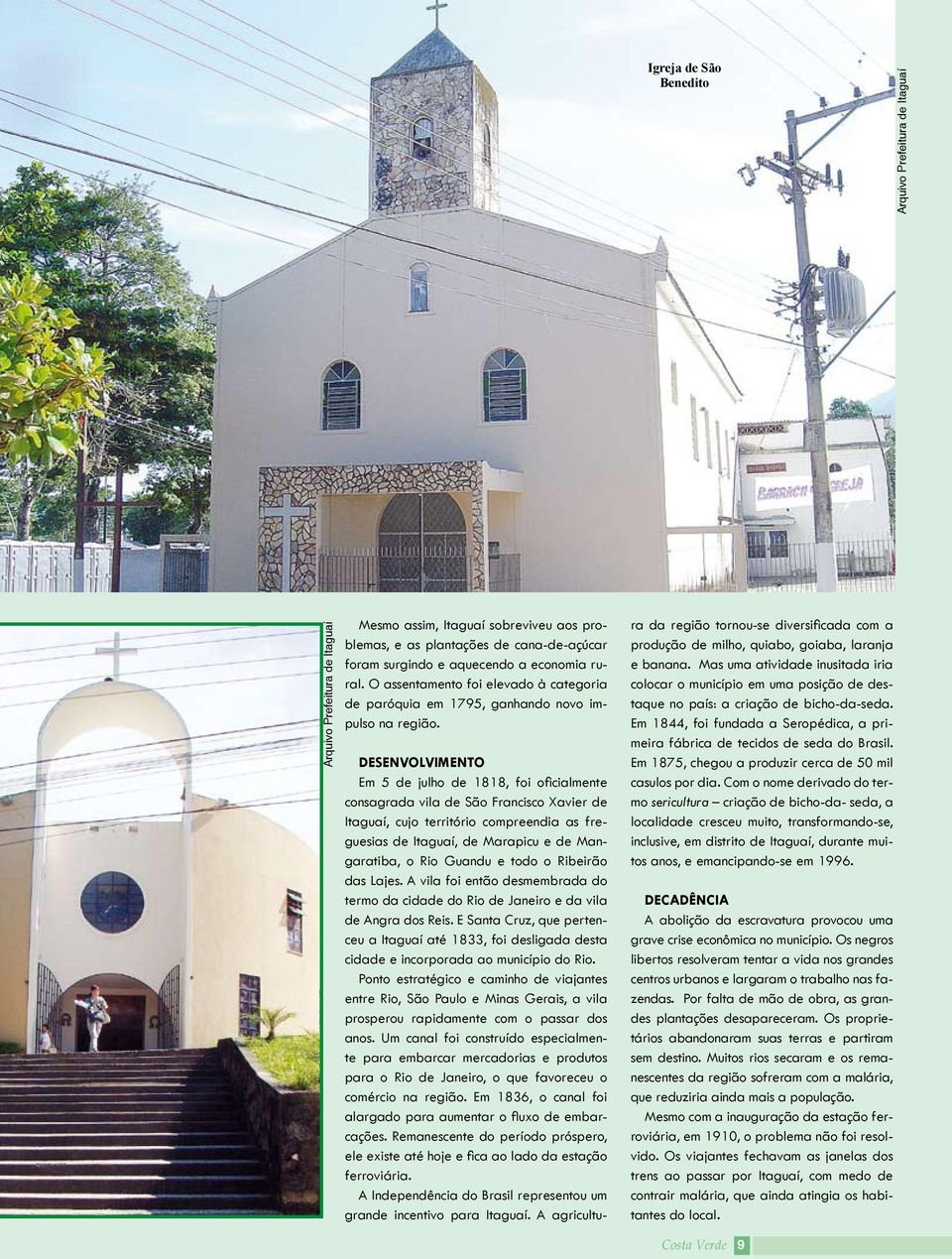 DESENVOLVIMENTO Em 5 de julho de 1818, foi oficialmente consagrada vila de São Francisco Xavier de Itaguaí, cujo território compreendia as freguesias de Itaguaí, de Marapicu e de Mangaratiba, o Rio