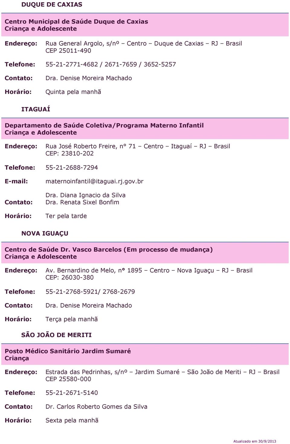 55-21-2688-7294 maternoinfantil@itaguai.rj.gov.br Dra. Diana Ignacio da Silva Dra. Renata Sixel Bonfim Ter pela tarde NOVA IGUAÇU Centro de Saúde Dr. Vasco Barcelos (Em processo de mudança) Av.