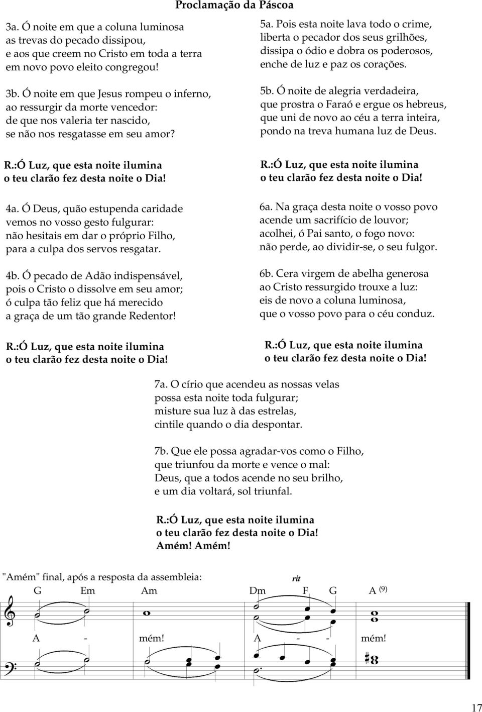 Ó noite em que Jesus rompeu o inferno, ao ressurgir da morte vencedor: de que nos vaeria ter nascido, se não nos resgatasse em seu amor? 5b.