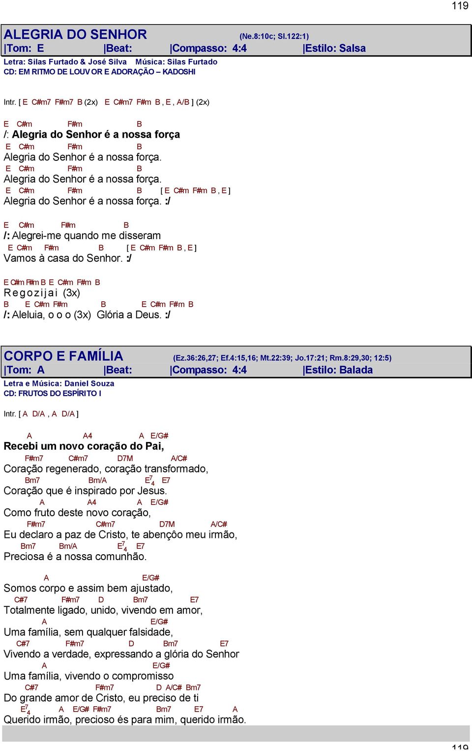 E C#m F#m B legria do Senhor é a nossa força. E C#m F#m B [ E C#m F#m B, E ] legria do Senhor é a nossa força.