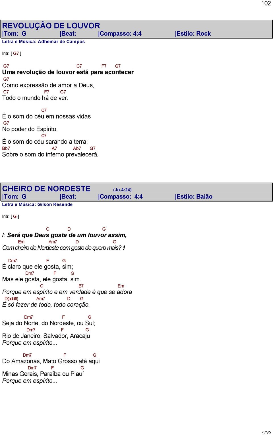 C7 É o som do céu sarando a terra: Bb7 7 b7 7 Sobre o som do inferno prevalecerá. CHEIRO DE NORDESTE (Jo.4:24) Tom: Beat: Compasso: 4:4 Estilo: Baião Letra e Música: ilson Resende Intr.