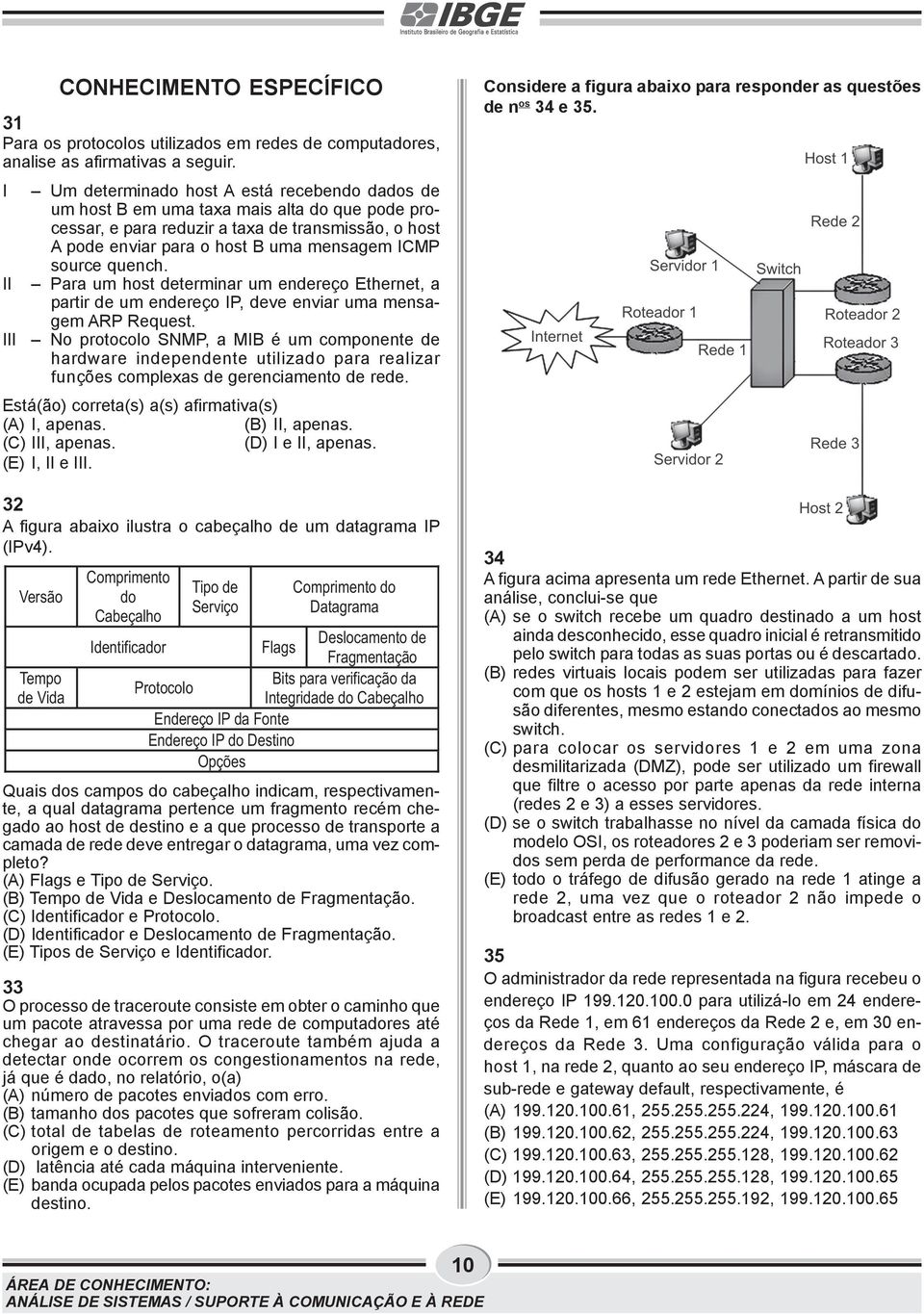 source quench. II Para um host determinar um endereço Ethernet, a partir de um endereço IP, deve enviar uma mensagem ARP Request.