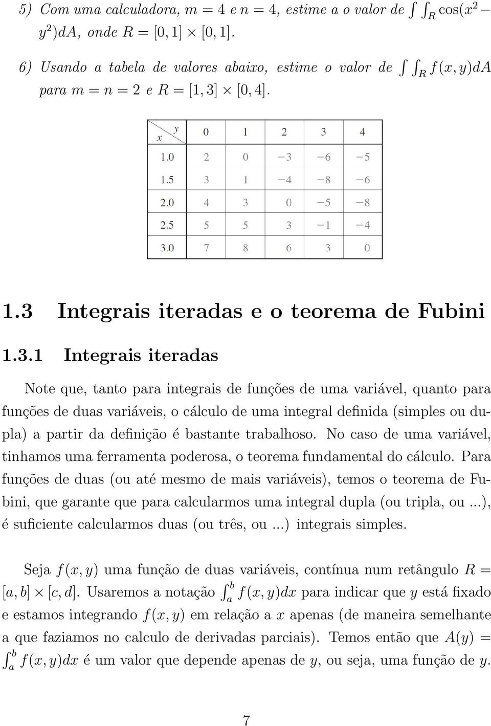 bastante trabalhoso. No caso de uma variável, tinhamos uma ferramenta poderosa, o teorema fundamental do cálculo.