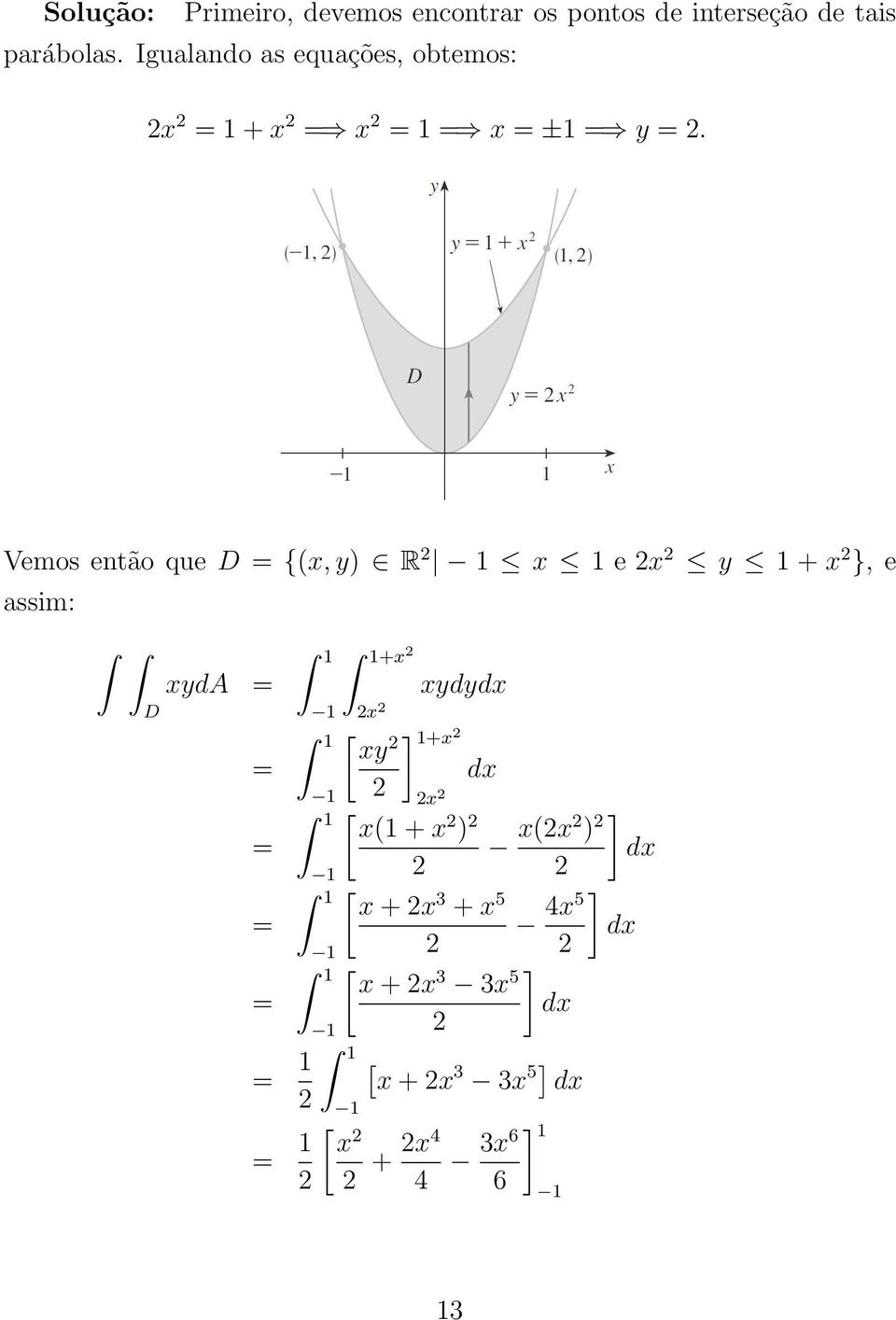 Vemos então que {(x, y) R 1 x 1 e x y 1 + x }, e assim: xyda 1 1+x 1 1 1 1 1 1 1 1 1 1 x