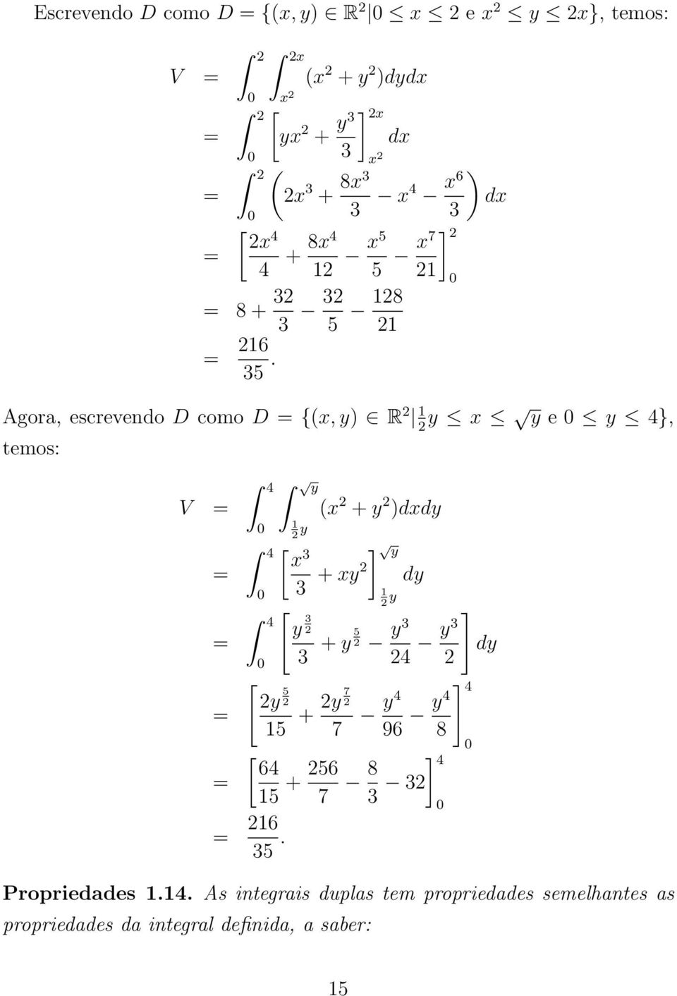 ) dx Agora, escrevendo como {(x, y) R 1 y x y e y 4}, temos: V 4 y 4 4 [ y 5 (x + y )dxdy 1 [ y ] x 3 y 3 + xy dy 1 y [