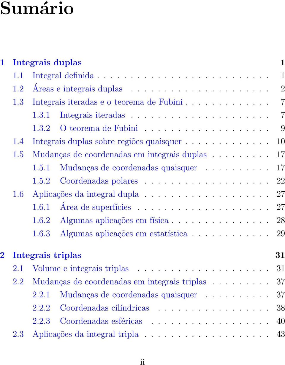 ......... 17 1.5. Coordenadas polares................... 1.6 Aplicações da integral dupla................... 7 1.6.1 Área de superfícies.................... 7 1.6. Algumas aplicações em física............... 8 1.