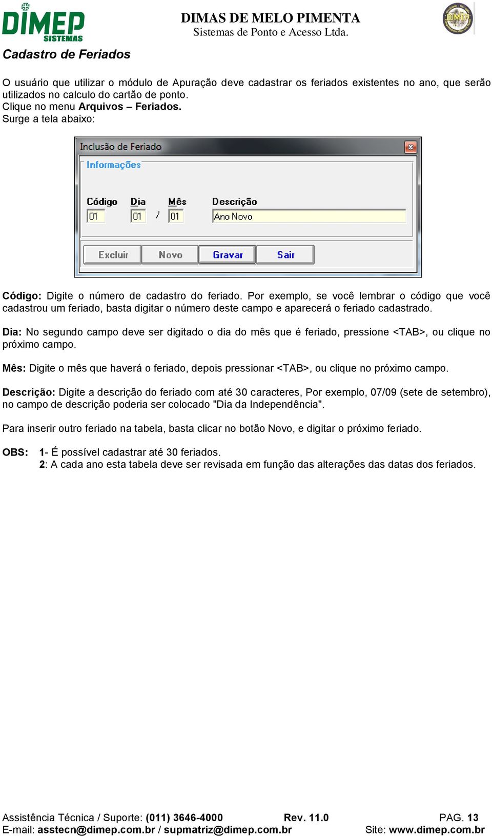 Por exemplo, se você lembrar o código que você cadastrou um feriado, basta digitar o número deste campo e aparecerá o feriado cadastrado.