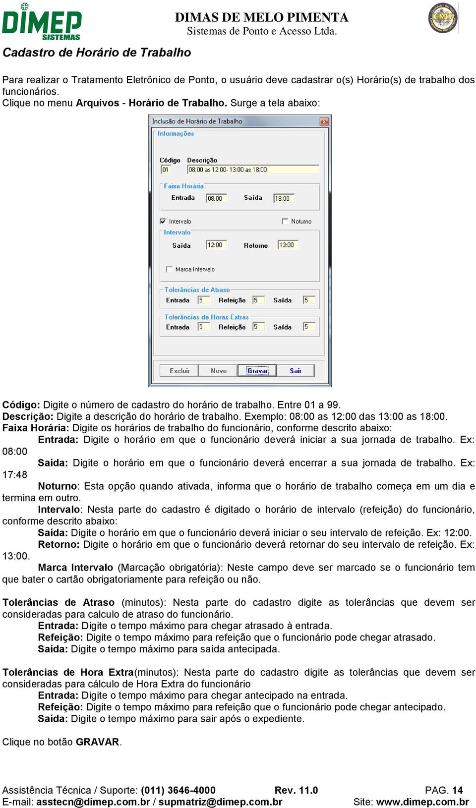 Faixa Horária: Digite os horários de trabalho do funcionário, conforme descrito abaixo: Entrada: Digite o horário em que o funcionário deverá iniciar a sua jornada de trabalho.