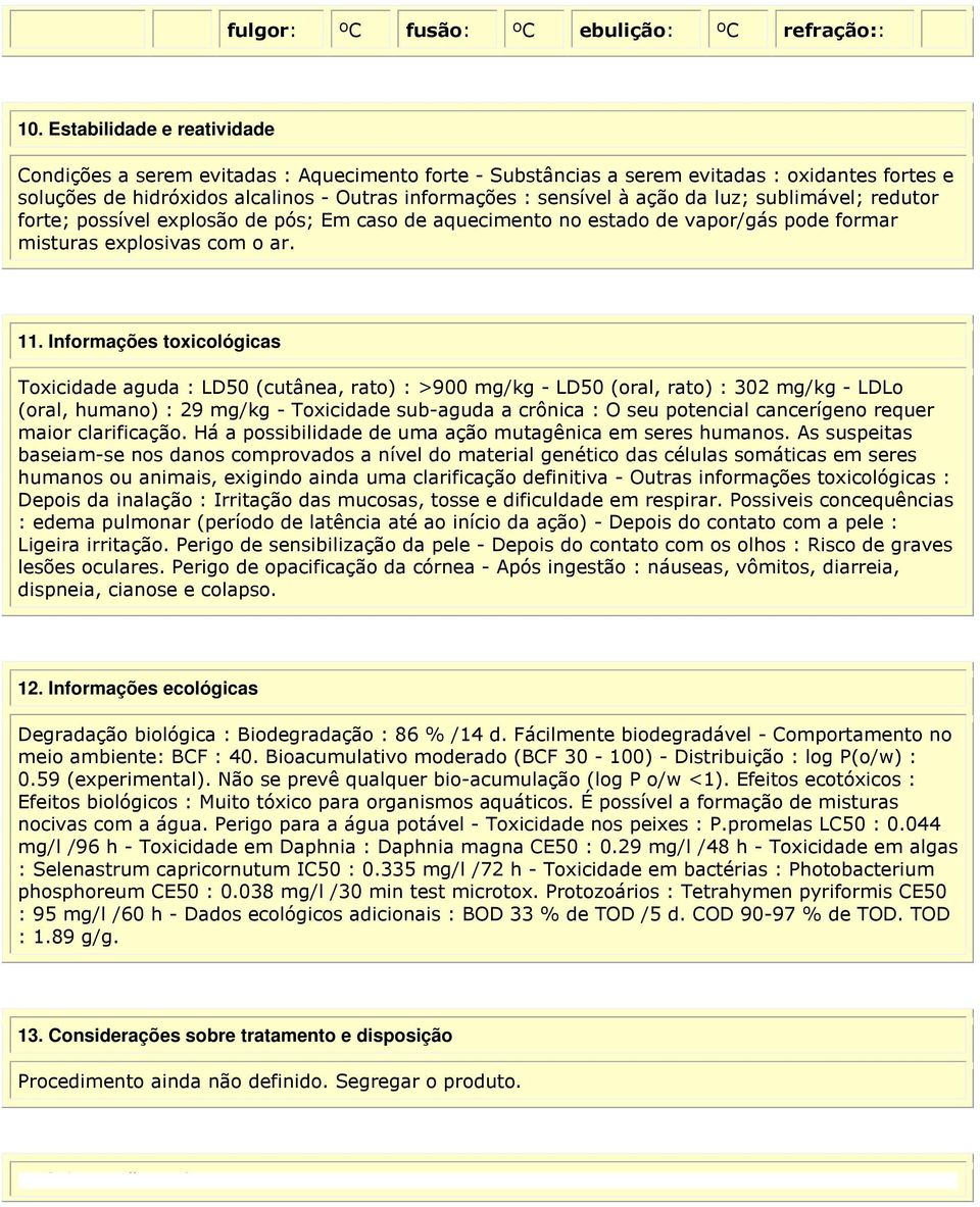da luz; sublimável; redutor forte; possível explosão de pós; Em caso de aquecimento no estado de vapor/gás pode formar misturas explosivas com o ar. 11.