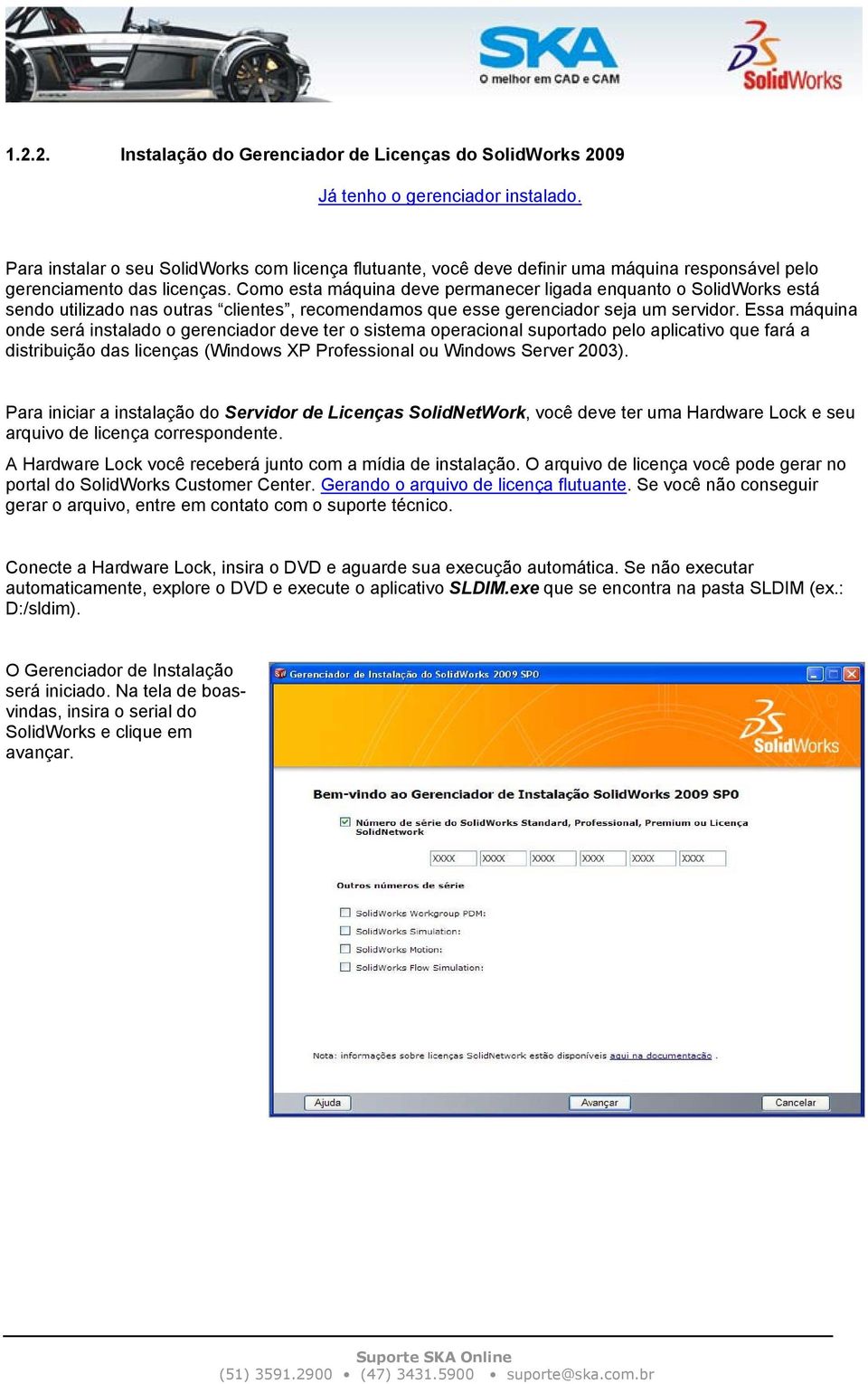 Como esta máquina deve permanecer ligada enquanto o SolidWorks está sendo utilizado nas outras clientes, recomendamos que esse gerenciador seja um servidor.