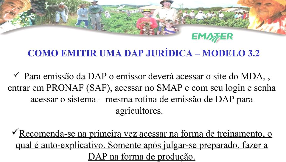 SMAP e com seu login e senha acessar o sistema mesma rotina de emissão de DAP para agricultores.