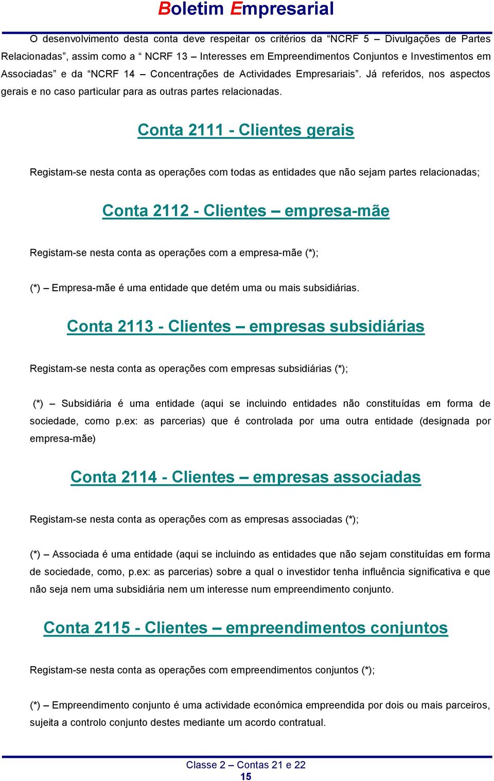 Conta 2111 - Clientes gerais Registam-se nesta conta as operações com todas as entidades que não sejam partes relacionadas; Conta 2112 - Clientes empresa-mãe Registam-se nesta conta as operações com