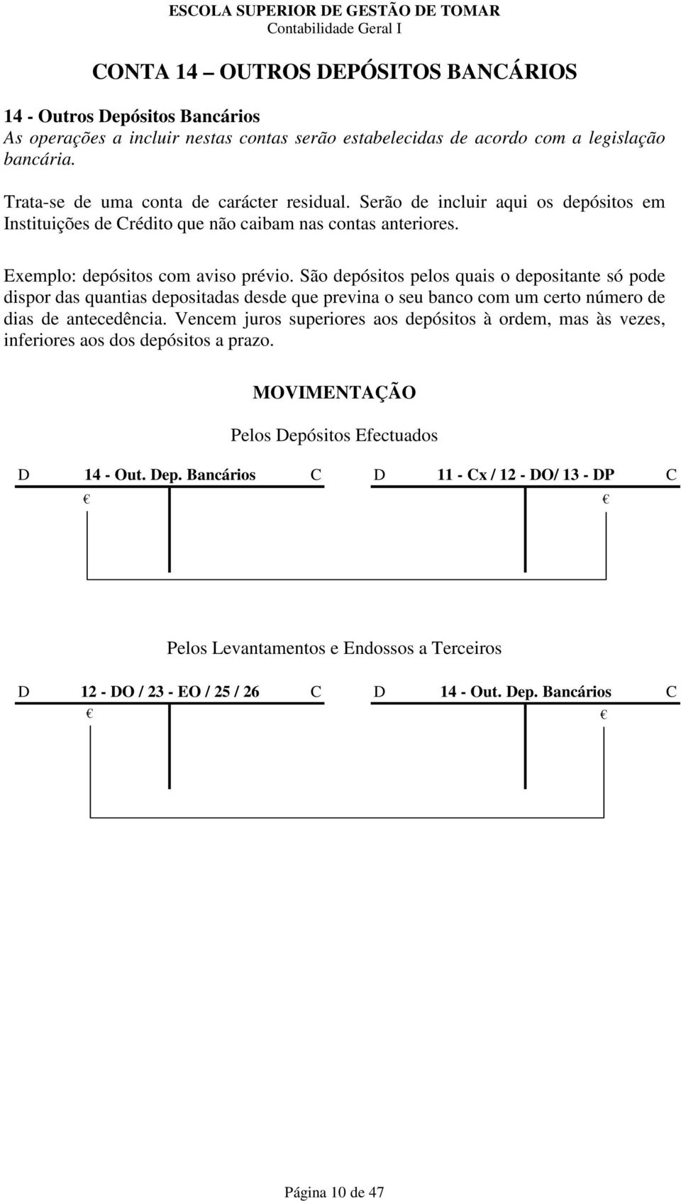 São depósitos pelos quais o depositante só pode dispor das quantias depositadas desde que previna o seu banco com um certo número de dias de antecedência.