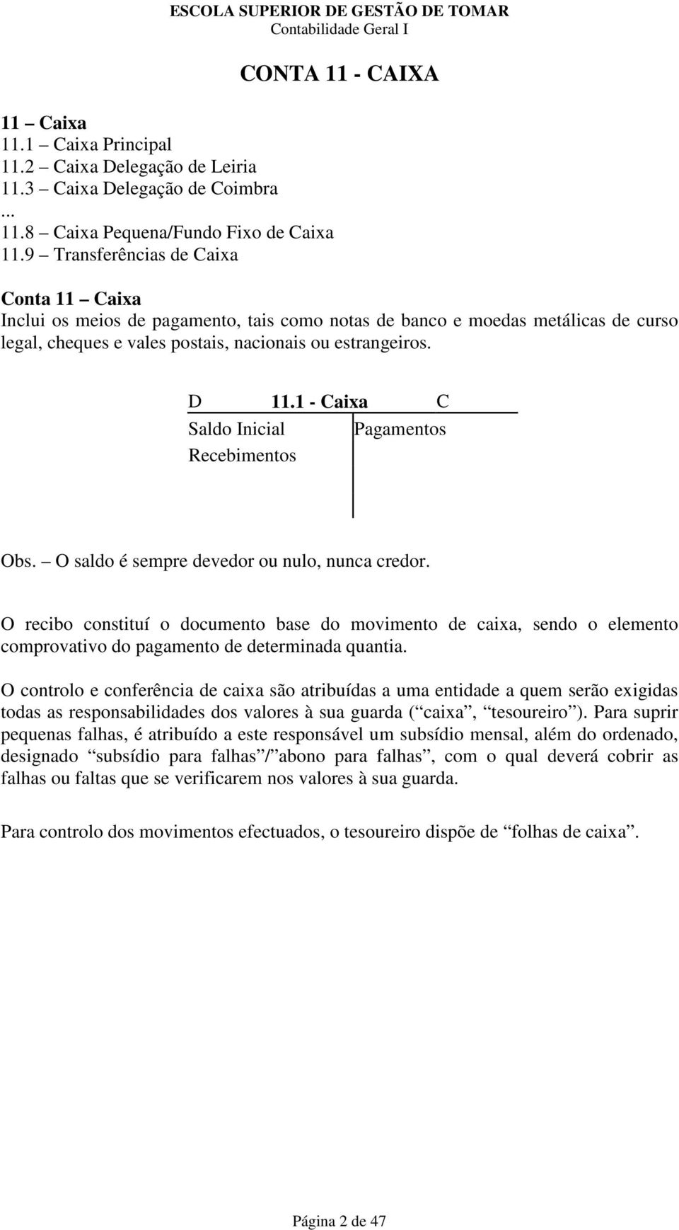 D 11.1 - Caixa C Saldo Inicial Pagamentos Recebimentos Obs. O saldo é sempre devedor ou nulo, nunca credor.