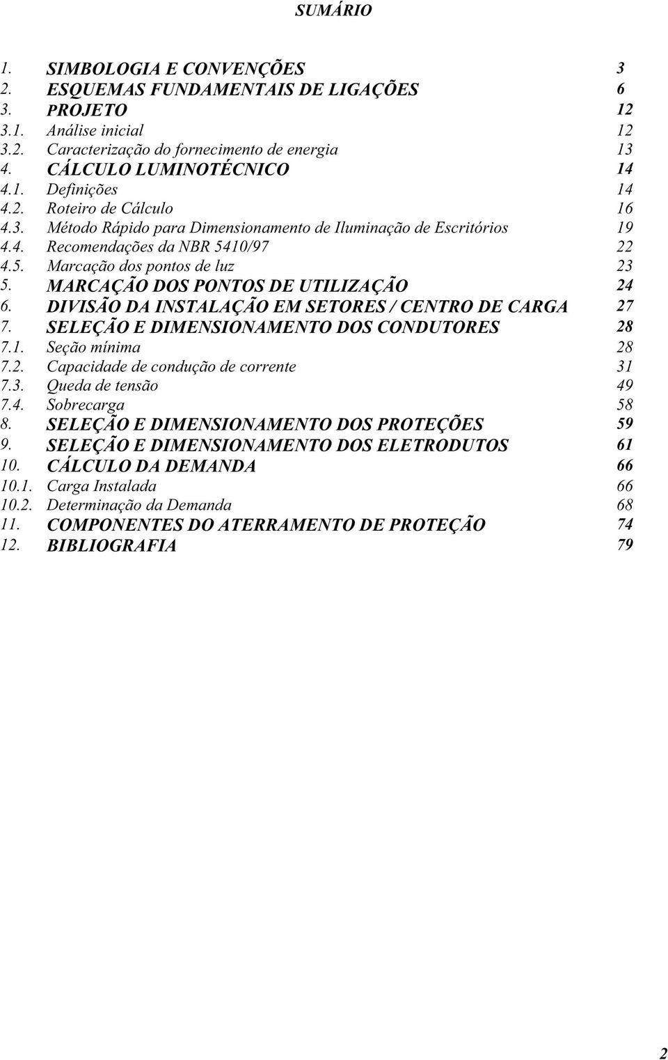 MARCAÇÃO DOS PONTOS DE UTILIZAÇÃO 24 6. DIVISÃO DA INSTALAÇÃO EM SETORES / CENTRO DE CARGA 27 7. SELEÇÃO E DIMENSIONAMENTO DOS CONDUTORES 28 7.1. Seção mínima 28 7.2. Capacidade de condução de corrente 31 7.