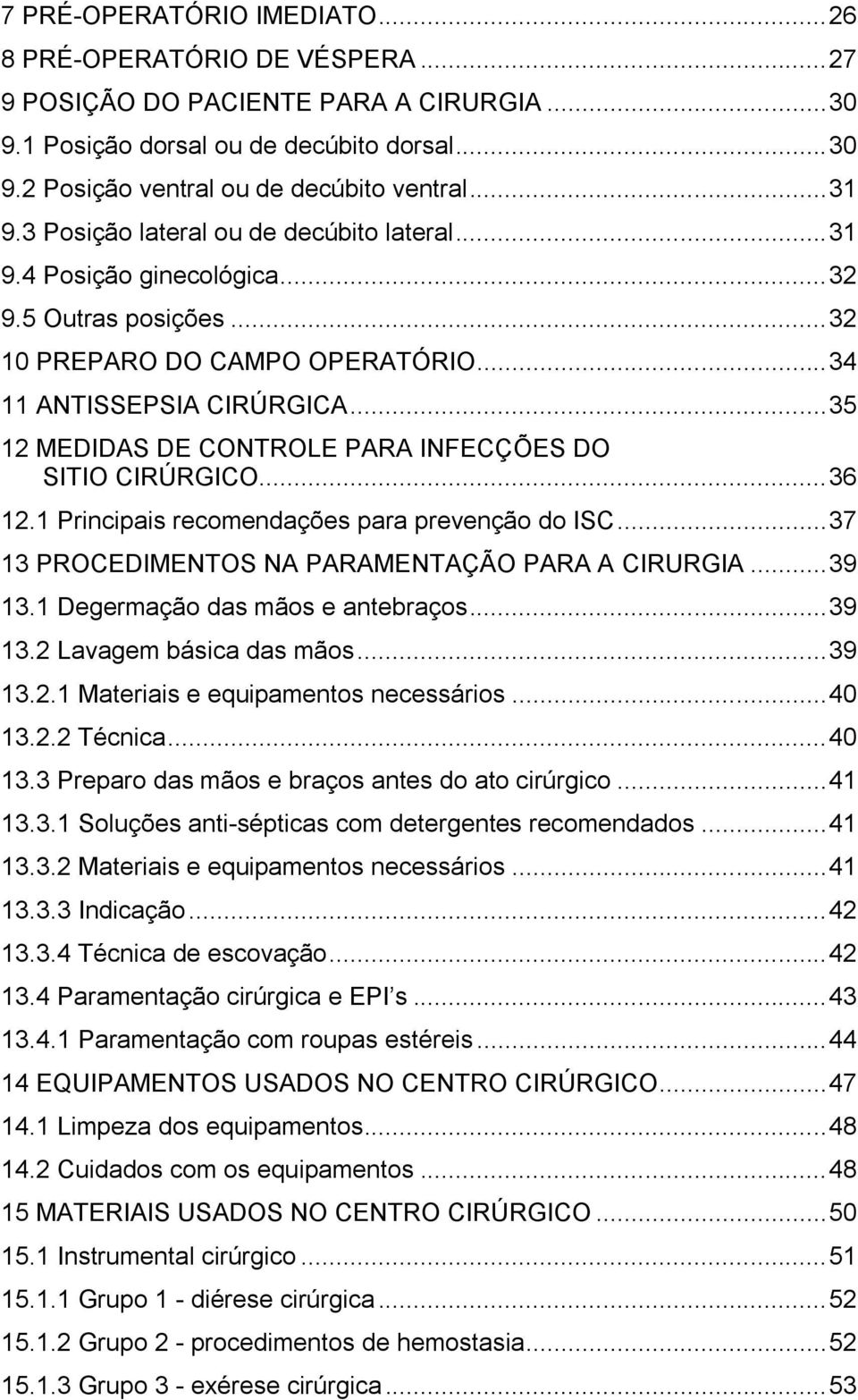 .. 35 12 MEDIDAS DE CONTROLE PARA INFECÇÕES DO SITIO CIRÚRGICO... 36 12.1 Principais recomendações para prevenção do ISC... 37 13 PROCEDIMENTOS NA PARAMENTAÇÃO PARA A CIRURGIA... 39 13.