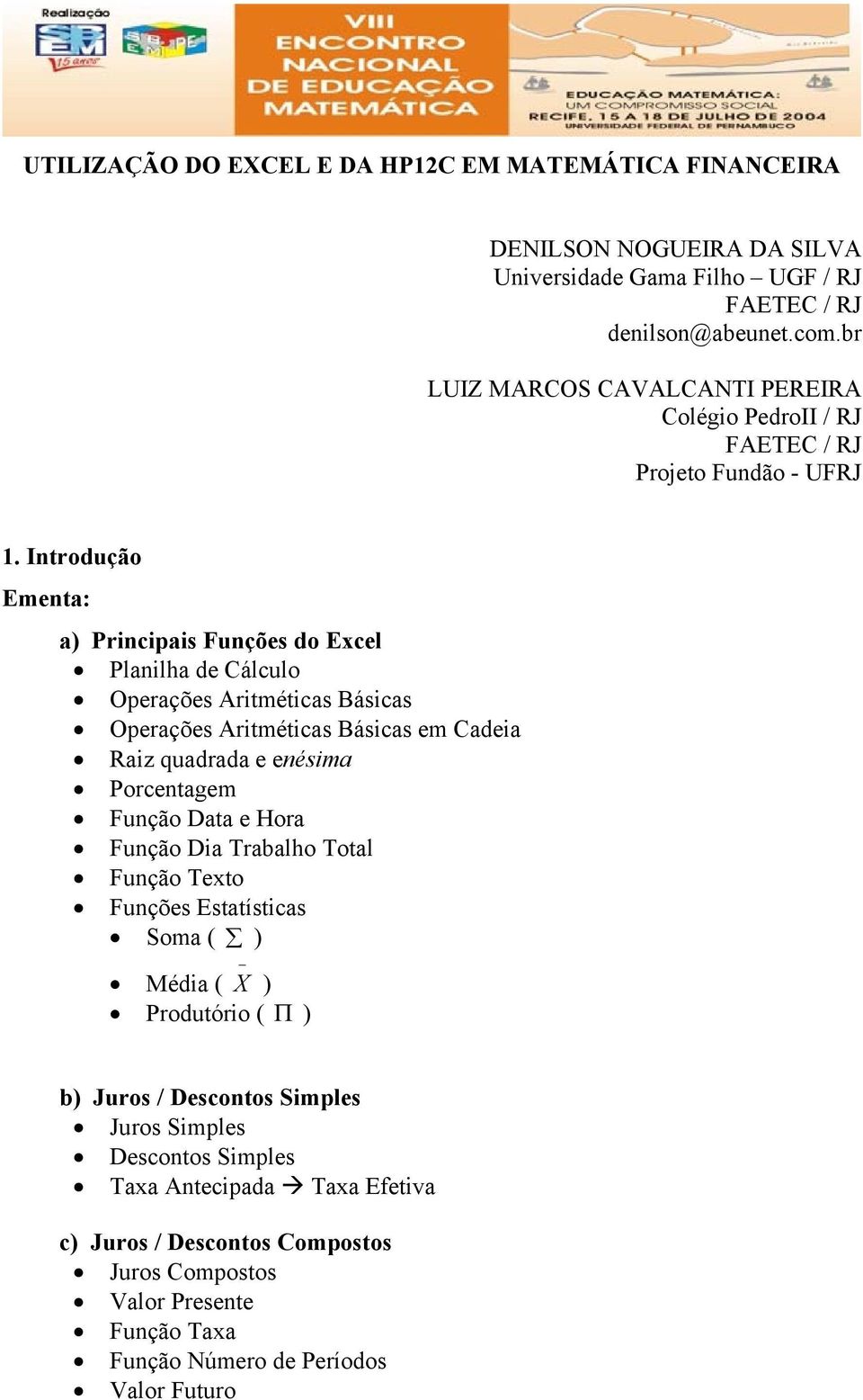 Introdução Ementa: a) Principais Funções do Excel Planilha de Cálculo Operações Aritméticas Básicas Operações Aritméticas Básicas em Cadeia Raiz quadrada e enésima Porcentagem Função