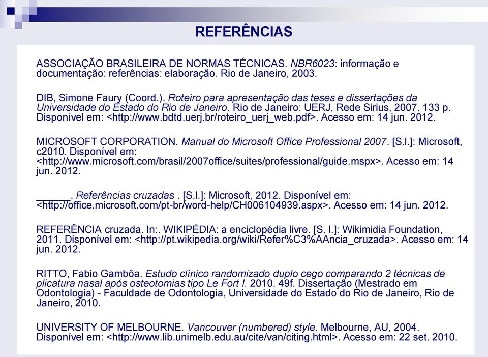 br/roteiro_uerj_web.pdf>. Acesso em: 14 jun. 2012. MICROSOFT CORPORATION. Manual do Microsoft Office Professional 2007. [S.l.]: Microsoft, c2010. Disponível em: <http://www.microsoft.