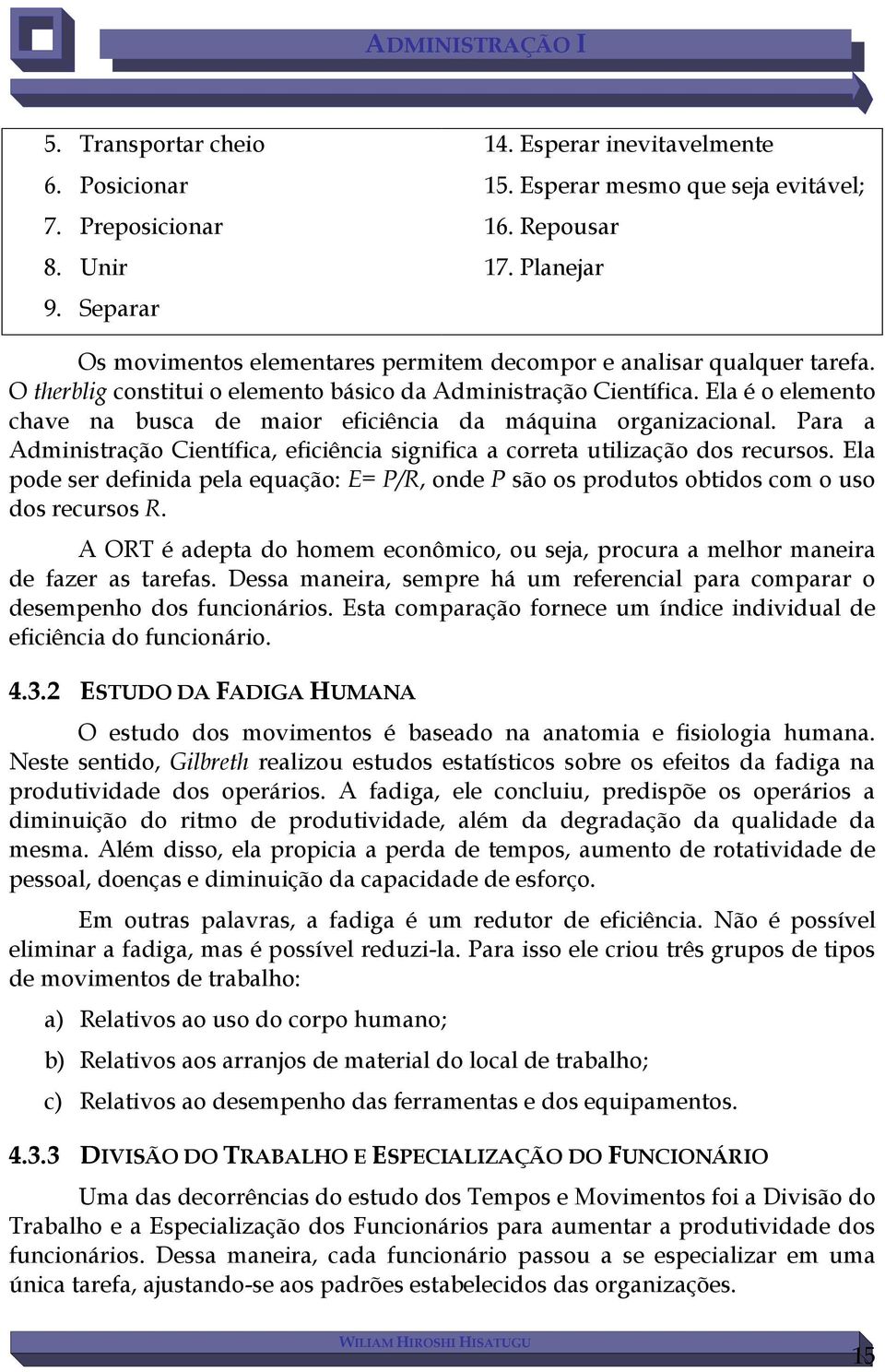 Ela é o elemento chave na busca de maior eficiência da máquina organizacional. Para a Administração Científica, eficiência significa a correta utilização dos recursos.