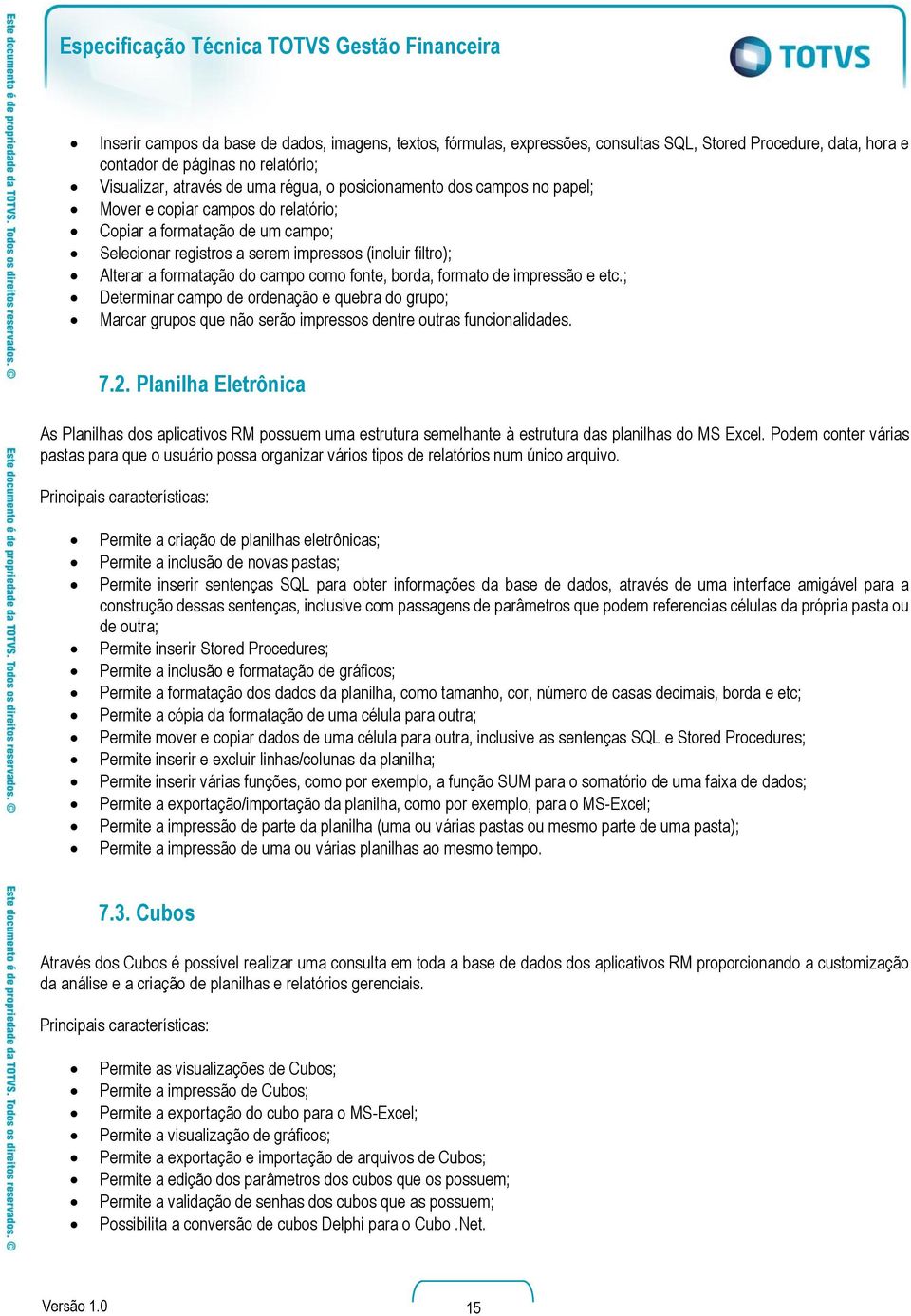 fonte, borda, formato de impressão e etc.; Determinar campo de ordenação e quebra do grupo; Marcar grupos que não serão impressos dentre outras funcionalidades. 7.2.