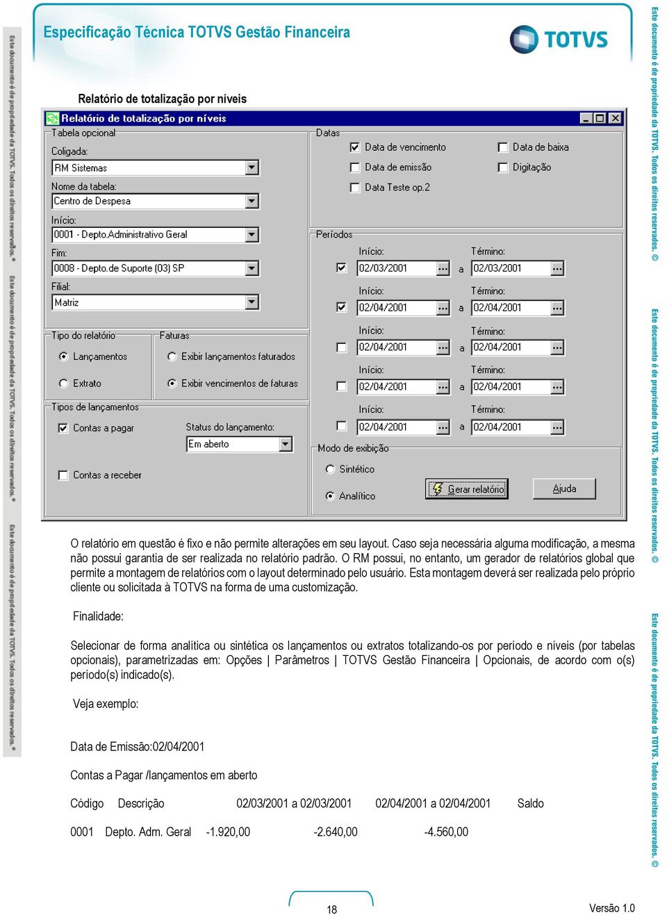 O RM possui, no entanto, um gerador de relatórios global que permite a montagem de relatórios com o layout determinado pelo usuário.