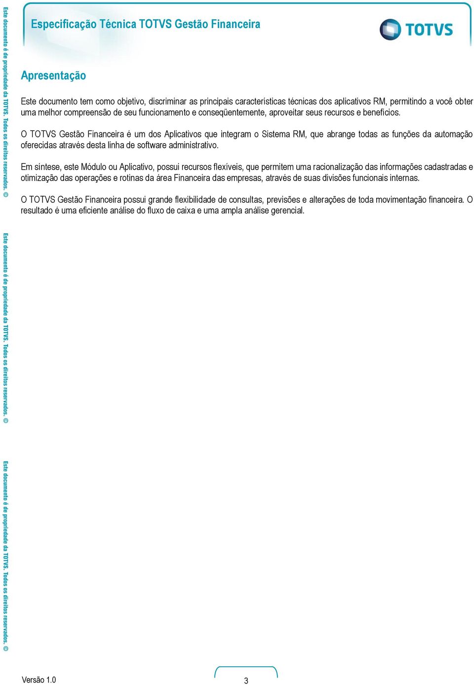 O TOTVS Gestão Financeira é um dos Aplicativos que integram o Sistema RM, que abrange todas as funções da automação oferecidas através desta linha de software administrativo.