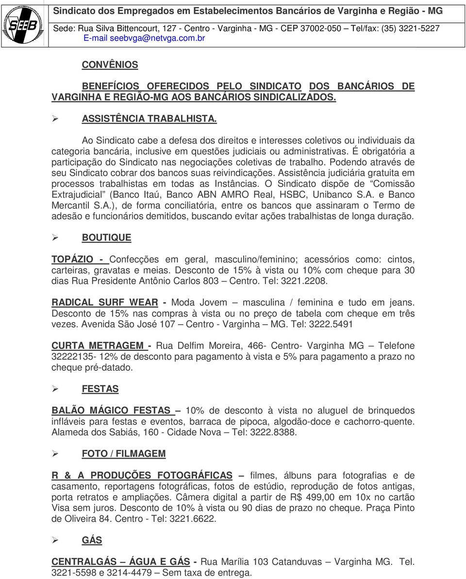 Ao Sindicato cabe a defesa dos direitos e interesses coletivos ou individuais da categoria bancária, inclusive em questões judiciais ou administrativas.