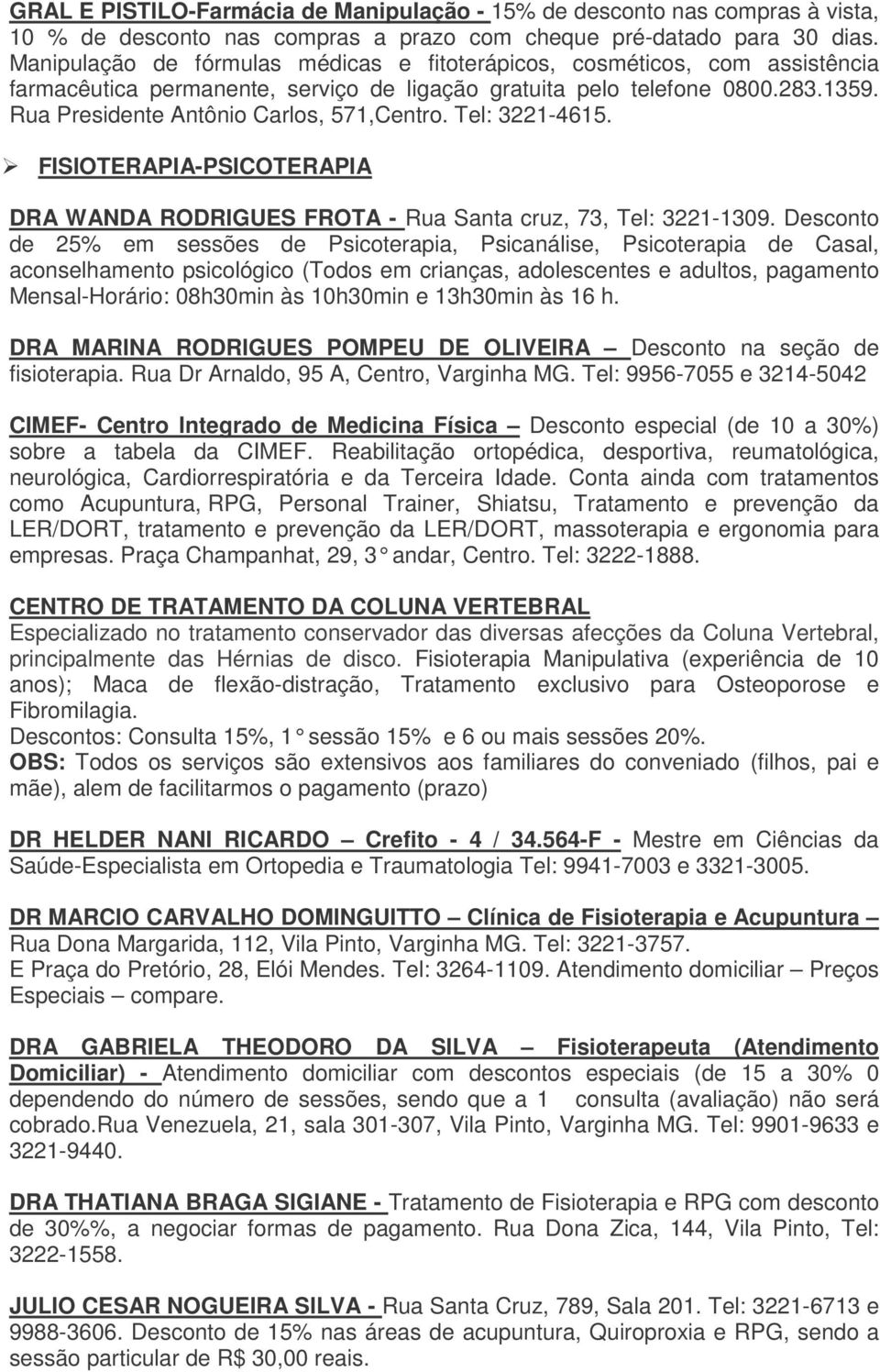 Rua Presidente Antônio Carlos, 571,Centro. Tel: 3221-4615. FISIOTERAPIA-PSICOTERAPIA DRA WANDA RODRIGUES FROTA - Rua Santa cruz, 73, Tel: 3221-1309.