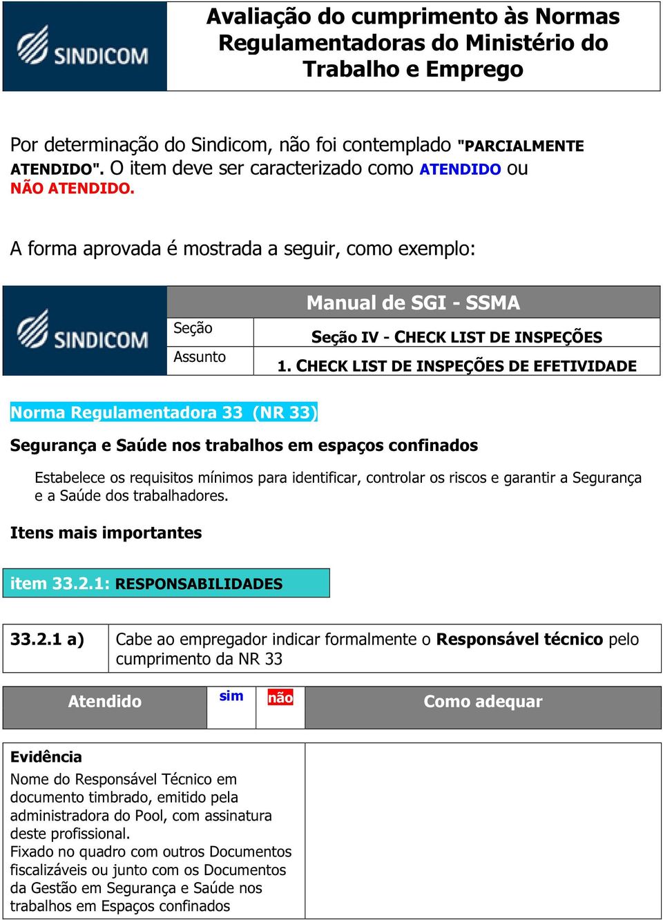 CHECK LIST DE INSPEÇÕES DE EFETIVIDADE Norma Regulamentadora 33 (NR 33) Segurança e Saúde nos trabalhos em espaços confinados Estabelece os requisitos mínimos para identificar, controlar os riscos e