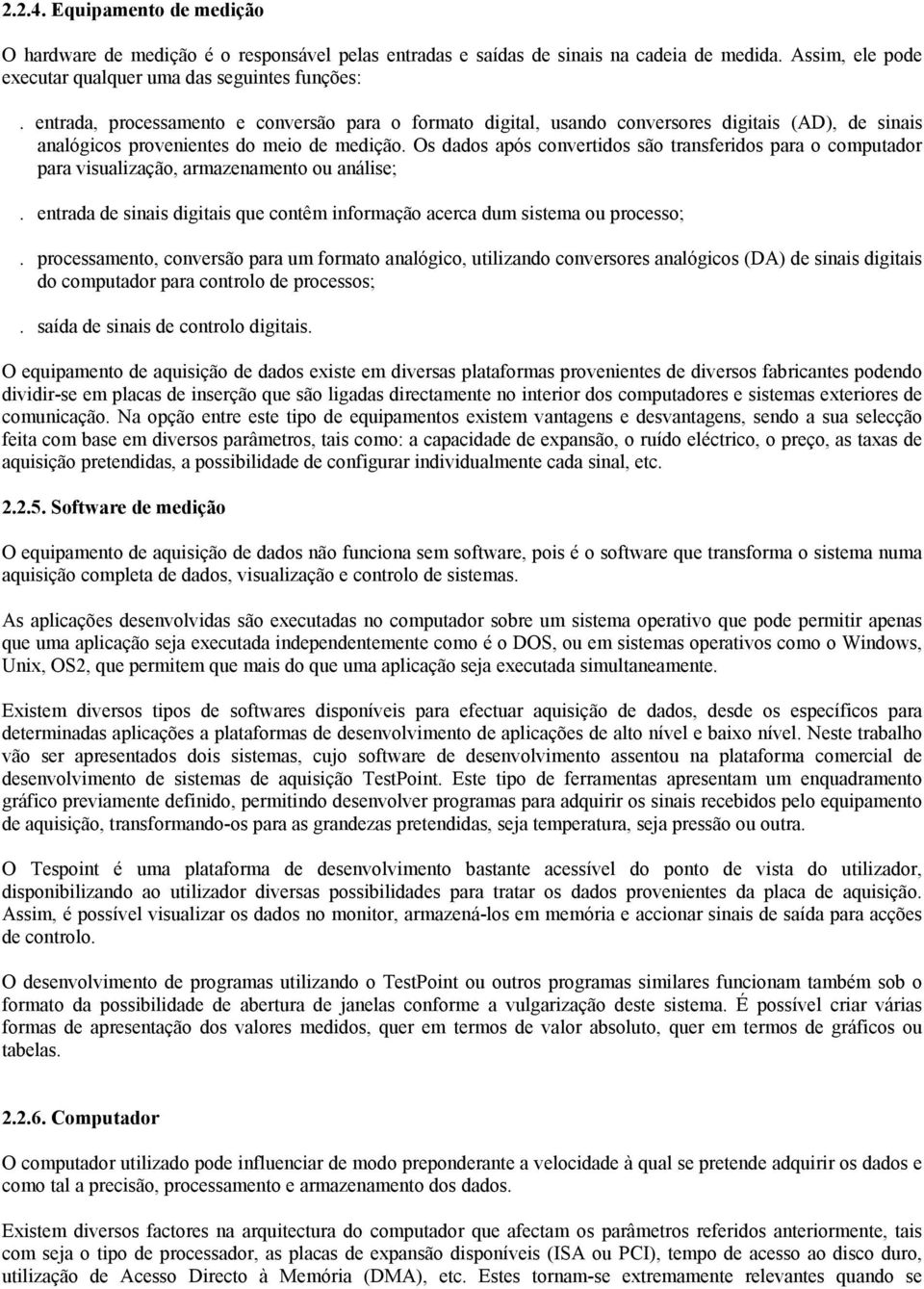 Os dados após convertidos são transferidos para o computador para visualização, armazenamento ou análise;. entrada de sinais digitais que contêm informação acerca dum sistema ou processo;.