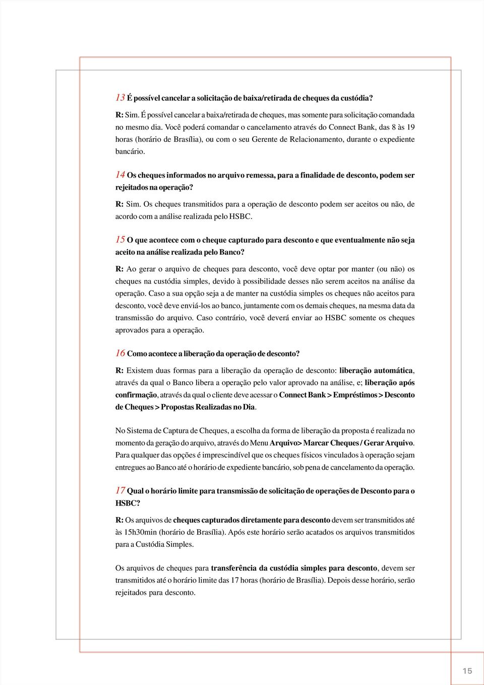 14 Os cheques informados no arquivo remessa, para a finalidade de desconto, podem ser rejeitados na operação? R: Sim.