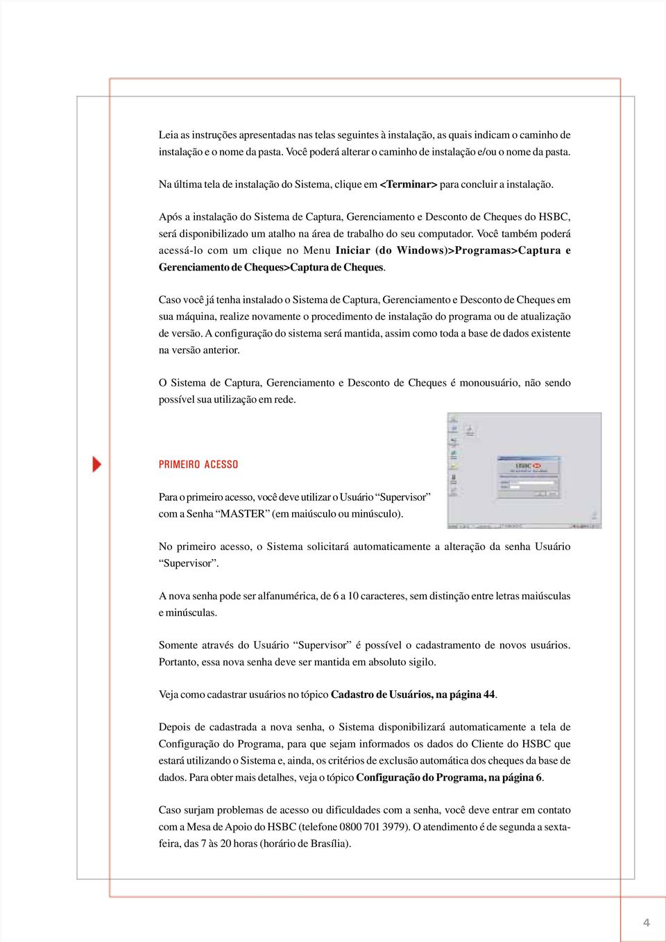 Após a instalação do Sistema de Captura, Gerenciamento e Desconto de Cheques do HSBC, será disponibilizado um atalho na área de trabalho do seu computador.