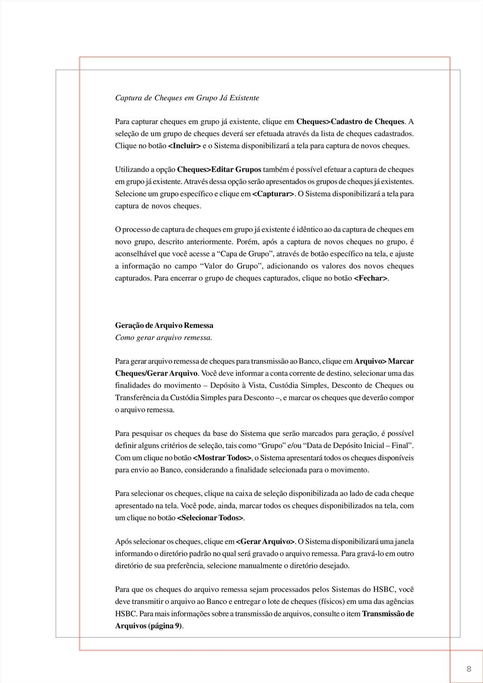 Utilizando a opção Cheques>Editar Grupos também é possível efetuar a captura de cheques em grupo já existente. Através dessa opção serão apresentados os grupos de cheques já existentes.