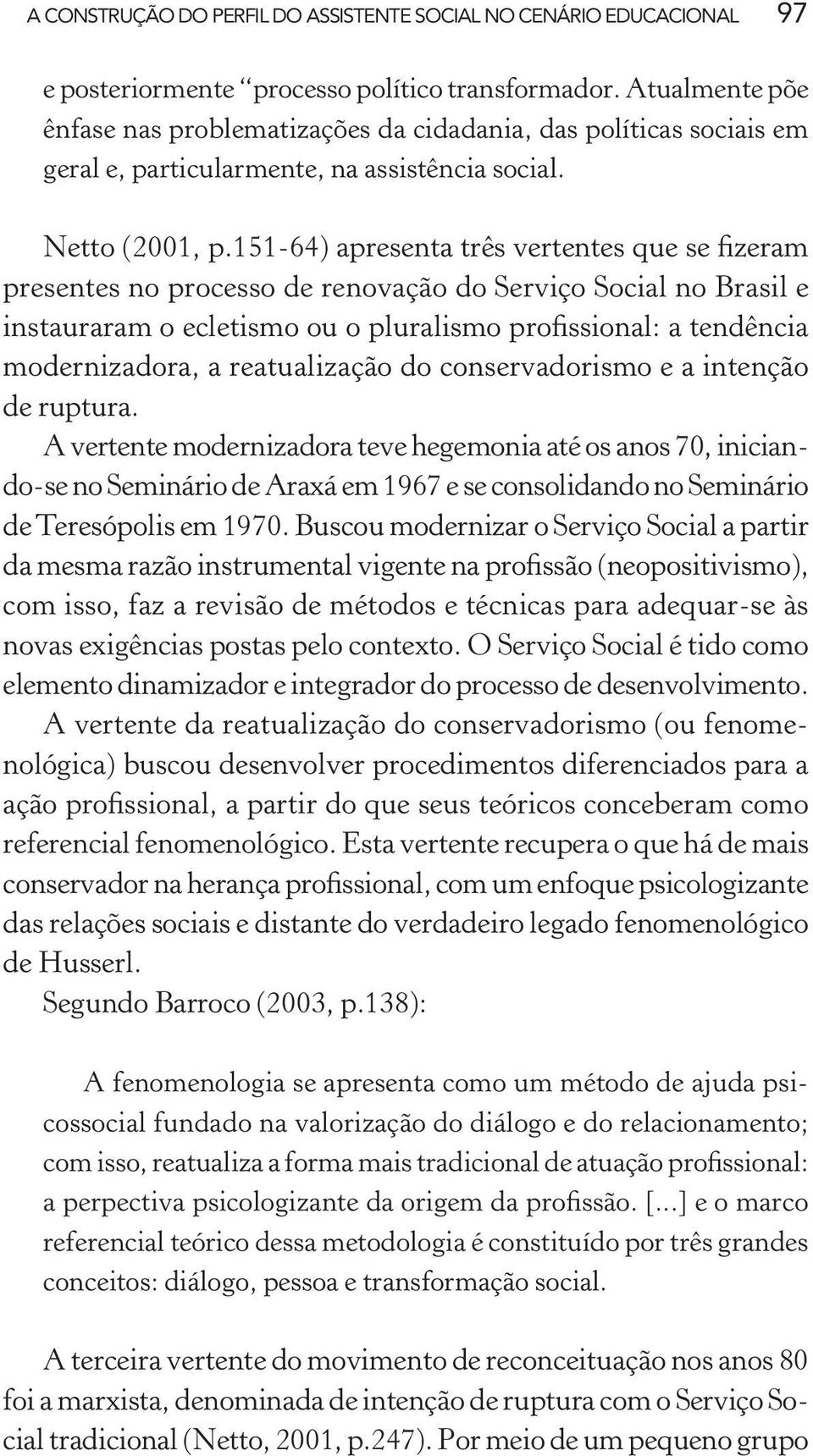 151-64) apresenta três vertentes que se fizeram presentes no processo de renovação do Serviço Social no Brasil e instauraram o ecletismo ou o pluralismo profissional: a tendência modernizadora, a