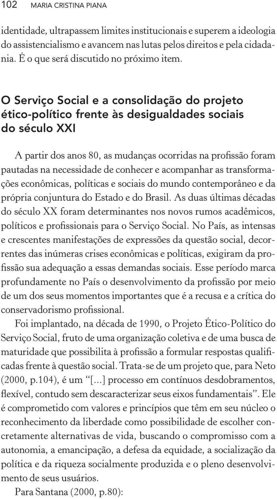 O Serviço Social e a consolidação do projeto ético-político frente às desigualdades sociais do século XXI A partir dos anos 80, as mudanças ocorridas na profissão foram pautadas na necessidade de